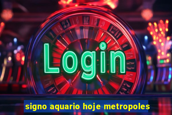 signo aquario hoje metropoles